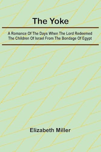 The Yoke A Romance of the Days when the Lord Redeemed the Children of Israel from the Bondage of Egypt von Alpha Edition