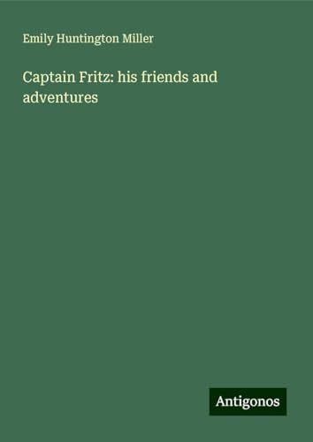 Captain Fritz: his friends and adventures von Antigonos Verlag