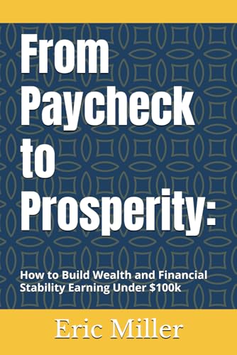 From Paycheck to Prosperity:: How to Build Wealth and Financial Stability Earning Under $100k von Independently published
