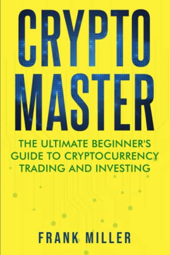 Crypto Master: The Ultimate Beginner's Guide To Cryptocurrency Trading And Investing Crypto Master: The Ultimate Beginner's Guide To Cryptocurrency Trading And Investing von Independently published