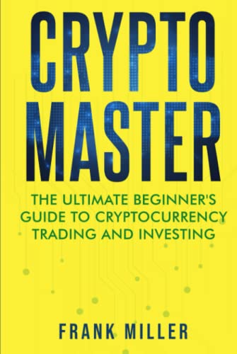 Crypto Master: The Ultimate Beginner's Guide To Cryptocurrency Trading And Investing Crypto Master: The Ultimate Beginner's Guide To Cryptocurrency Trading And Investing von Independently published