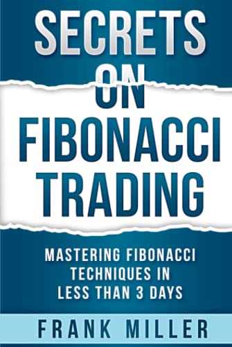 SECRETS ON FIBONACCI TRADING: Mastering Fibonacci Techniques In Less Than 3 Days