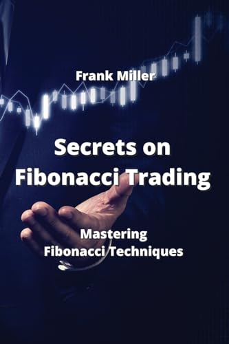 Secrets on Fibonacci Trading: Mastering Fibonacci Techniques von Frank Miller