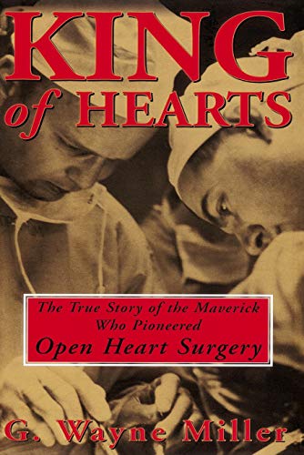 King of Hearts: The True Story of the Maverick Who Pioneered Open Heart Surgery King of Hearts: The True Story of the Maverick Who Pioneered Open Heart Surgery