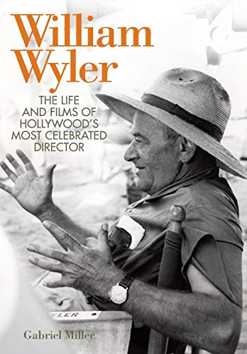 William Wyler: The Life and Films of Hollywood's Most Celebrated Director (Screen Classics)