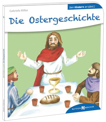 Die Ostergeschichte. Den Kindern erzählt. Was feiern wir an Ostern? Die Passionsgeschichte vom letzten Abendmahl bis zur Auferstehung, einfühlsam ... Kinder ab 5: Den Kindern erzählt/erklärt 34