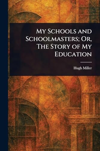 My Schools and Schoolmasters; Or, The Story of My Education My Schools and Schoolmasters; Or, The Story of My Education von Anson Street Press
