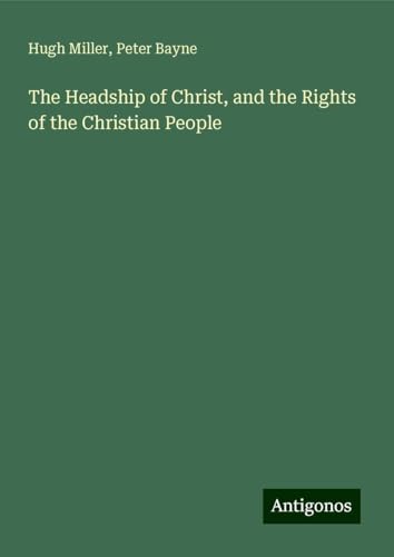 The Headship of Christ, and the Rights of the Christian People The Headship of Christ, and the Rights of the Christian People von Antigonos Verlag