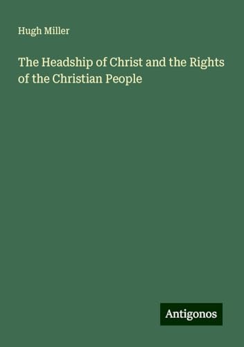 The Headship of Christ and the Rights of the Christian People The Headship of Christ and the Rights of the Christian People von Antigonos Verlag