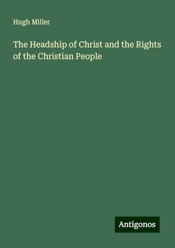 The Headship of Christ and the Rights of the Christian People The Headship of Christ and the Rights of the Christian People von Antigonos Verlag