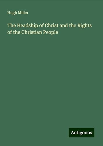 The Headship of Christ and the Rights of the Christian People The Headship of Christ and the Rights of the Christian People von Antigonos Verlag