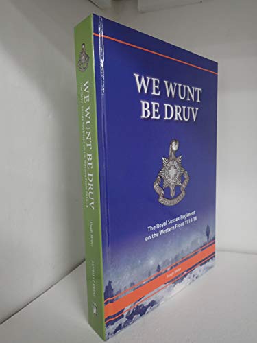 We Wunt be Druv: The Royal Sussex Regiment on the Western Front 1914-18