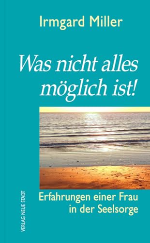 Was nicht alles möglich ist!: Erfahrungen einer Frau in der Seelsorge (Hilfen zum christlichen Leben)