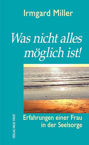 Was nicht alles möglich ist!: Erfahrungen einer Frau in der Seelsorge (Hilfen zum christlichen Leben)