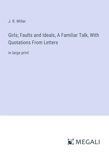 Girls; Faults and Ideals, A Familiar Talk, With Quotations From Letters: in large print von Megali Verlag