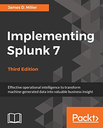 Implementing Splunk 7 - Third Edition: Effective operational intelligence to transform machine-generated data into valuable business insight von Packt Publishing