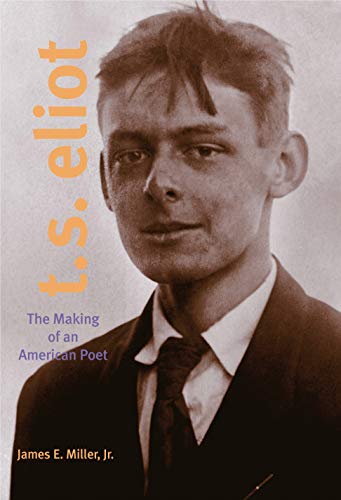 T. S. Eliot: The Making of an American Poet, 1888-1922 (Penn State Press)
