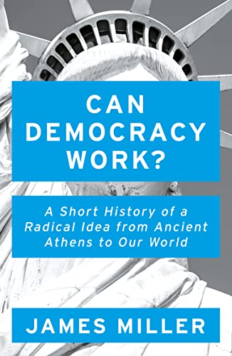 Can Democracy Work?: A Short History of a Radical Idea, from Ancient Athens to Our World Can Democracy Work?: A Short History of a Radical Idea, from Ancient Athens to Our World