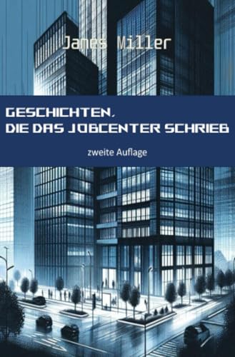 Geschichten, die das JobCenter schrieb: zweite Auflage Geschichten, die das JobCenter schrieb: zweite Auflage von epubli