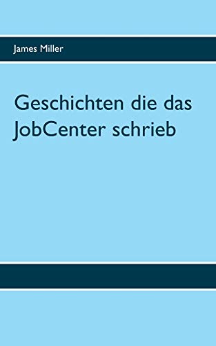 Geschichten die das JobCenter schrieb Geschichten die das JobCenter schrieb