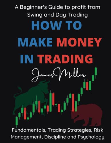 How to Make Money in Trading: A Beginner’s guide to Profit from Swing and Day Trading – Fundamentals, Trading Strategies, Risk Management, Discipline and Psychology How to Make Money in Trading: A Beginner’s guide to Profit from Swing and Day Trading – Fundamentals, Trading Strategies, Risk Management, Discipline and Psychology