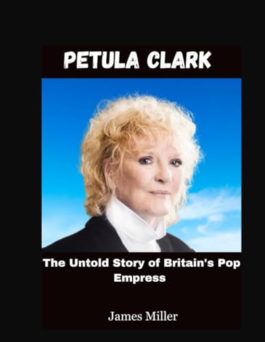 Petula Clark: The Untold Story of Britain's Pop Empress Petula Clark: The Untold Story of Britain's Pop Empress von Independently published