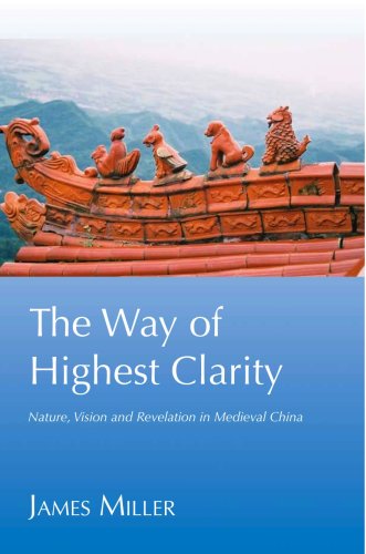 The Way of Highest Clarity: Nature, Vision and Revelation in Medieval Daoism The Way of Highest Clarity: Nature, Vision and Revelation in Medieval Daoism
