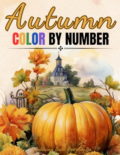Autumn - Color By Number - Coloring Book For Adults: Large Print Color By Numbers of Fall And Autumn Scenes For Adults, Seniors, Teens and Kids (Color by Number Coloring Books For Adults)