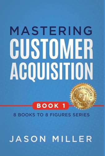 Mastering Customer Acquisition (8 Books to 8 Figures, Band 1) von Strategic Advisor Board