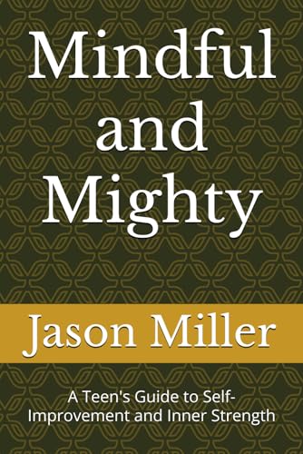 Mindful and Mighty: A Teen's Guide to Self-Improvement and Inner Strength Mindful and Mighty: A Teen's Guide to Self-Improvement and Inner Strength von Independently published