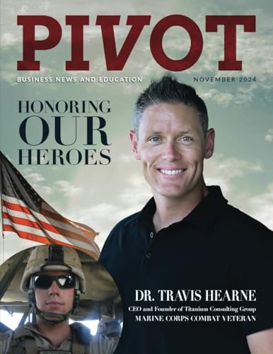Pivot Magazine Issue 29: Honoring Our Heroes: Dr. Travis Hearne of Titanium Consulting Group and Marine Combat Veteran Pivot Magazine Issue 29: Honoring Our Heroes: Dr. Travis Hearne of Titanium Consulting Group and Marine Combat Veteran von PIVOT