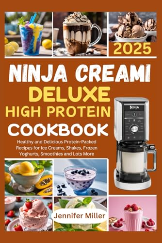 NINJA CREAMI DELUXE HIGH PROTEIN COOKBOOK 2025: Healthy and Delicious Protein-Packed Recipes for Ice Creams, Shakes, Frozen Yoghurts, Smoothies and Lots More von Independently published