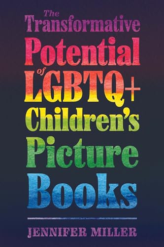 The Transformative Potential of LGBTQ+ Children’s Picture Books (Children's Literature Association Series) von University Press of Mississippi