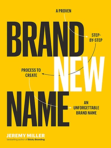 Brand New Name: A Proven, Step-by-Step Process to Create an Unforgettable Brand Name