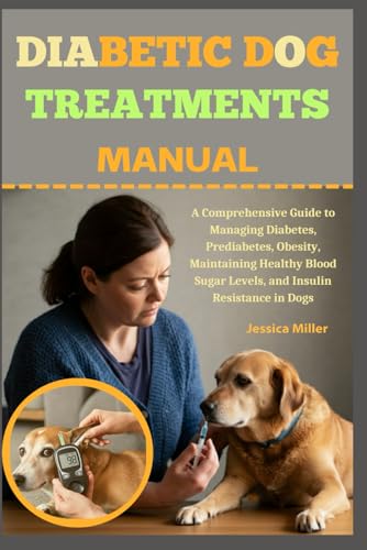 DIABETIC DOG TREATMENTS MANUAL: A Comprehensive Guide to Managing Diabetes, Prediabetes, Obesity, Maintaining Healthy Blood Sugar Levels, and Insulin Resistance in Dogs von Independently published