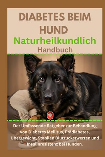 Diabetes beim Hund Naturheilkundlich Handbuch: Der umfassende Ratgeber zur Behandlung von Diabetes Mellitus, Prädiabetes, Übergewicht, stabilen Blutzuckerwerten und Insulinresistenz bei Hunden von Independently published