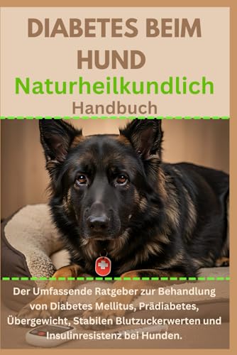 Diabetes beim Hund Naturheilkundlich Handbuch: Der umfassende Ratgeber zur Behandlung von Diabetes Mellitus, Prädiabetes, Übergewicht, stabilen Blutzuckerwerten und Insulinresistenz bei Hunden von Independently published