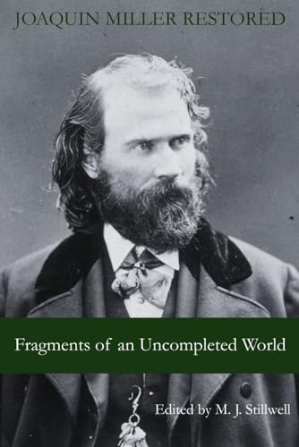 Fragments of an Uncompleted World: Joaquin Miller Restored von Independently published