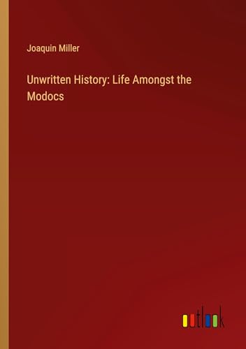 Unwritten History: Life Amongst the Modocs von Outlook Verlag