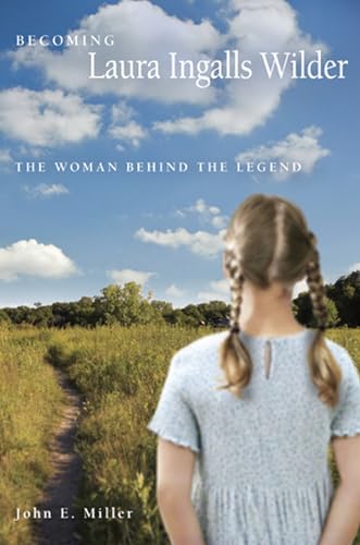 Becoming Laura Ingalls Wilder: The Woman Behind the Legend (Missouri Biography Series)