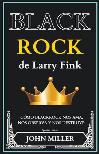 BlackRock de Larry Fink: cómo BlackRock nos ama, nos observa y nos destruye von Miller