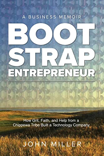 Bootstrap Entrepreneur: How Grit, Faith, and Help From a Chippewa Tribe Built a Technology Company Bootstrap Entrepreneur: How Grit, Faith, and Help From a Chippewa Tribe Built a Technology Company