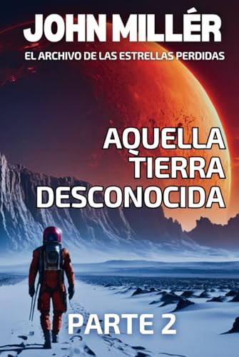 El Archivo de las Estrellas Perdidas Parte 2: Aquella Tierra desconocida - Novela de Ciencia Ficción en español (SAGA CIENCIA FICCIÓN El Archivo de las Estrellas Perdidas (AREP), Band 2) von Independently published