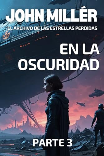 El archivo de las estrellas perdidas: En la oscuridad - Novela de ciencia ficción (SAGA CIENCIA FICCIÓN El Archivo de las Estrellas Perdidas (AREP), Band 3) von Independently published