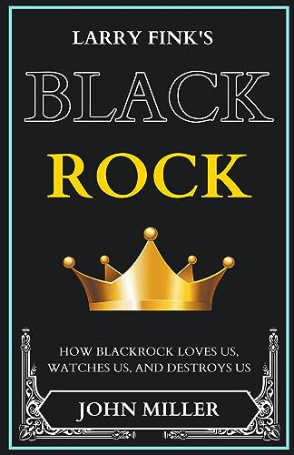 Larry Fink's BlackRock: How BlackRock Loves us, Watches us, and Destroys us (Updated Edition) von Miller
