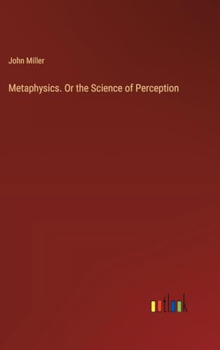 Metaphysics. Or the Science of Perception von Outlook Verlag