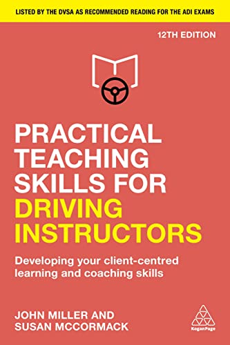 Practical Teaching Skills for Driving Instructors: Developing Your Client-Centred Learning and Coaching Skills Practical Teaching Skills for Driving Instructors: Developing Your Client-Centred Learning and Coaching Skills