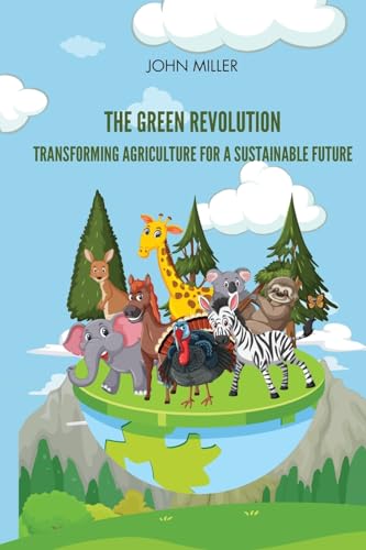 The Green Revolution Transforming Agriculture for a Sustainable Future von Self Publisher