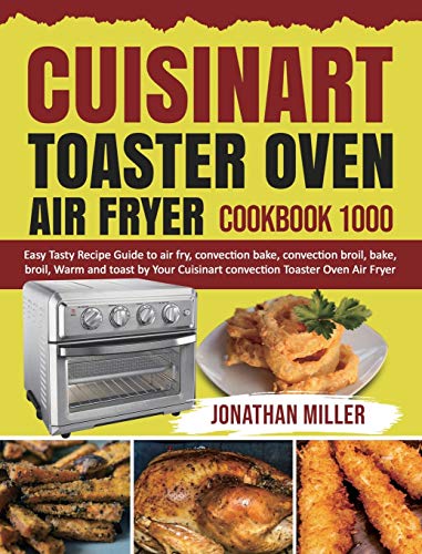 Cuisinart Toaster Oven Air Fryer Cookbook 1000: Easy Tasty Recipes Guide to air fry, convection bake, convection broil, bake, broil, Warm and toast by Your Cuisinart convection Toaster Oven Air Fryer von Jonathan Miller