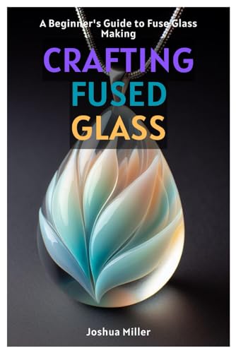 Crafting Fused Glass: A Beginner's Guide to Fuse Glass Making von Independently published